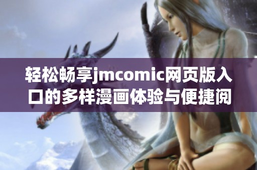 轻松畅享jmcomic网页版入口的多样漫画体验与便捷阅读方式