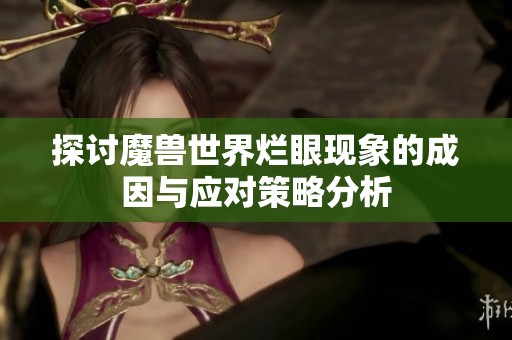 探讨魔兽世界烂眼现象的成因与应对策略分析
