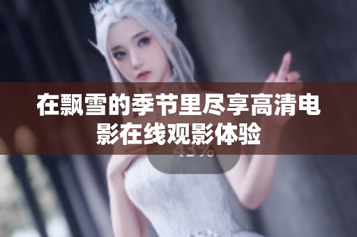 在飘雪的季节里尽享高清电影在线观影体验