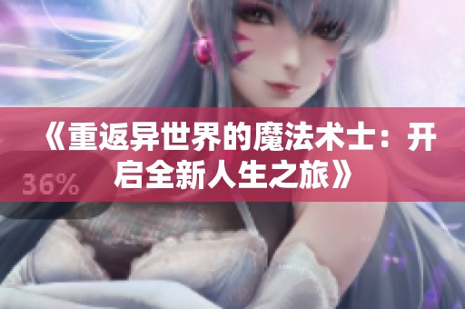 《重返异世界的魔法术士：开启全新人生之旅》