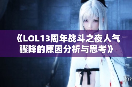 《LOL13周年战斗之夜人气骤降的原因分析与思考》