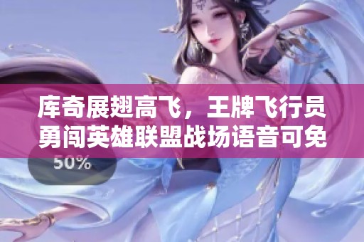 库奇展翅高飞，王牌飞行员勇闯英雄联盟战场语音可免费收听