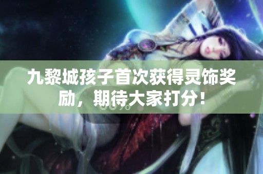 九黎城孩子首次获得灵饰奖励，期待大家打分！