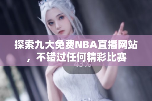 探索九大免费NBA直播网站，不错过任何精彩比赛