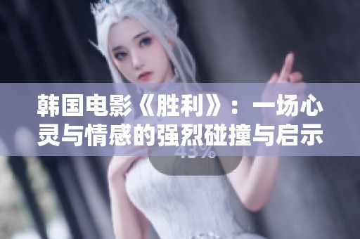 韩国电影《胜利》：一场心灵与情感的强烈碰撞与启示