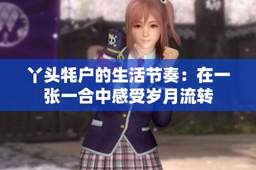 丫头牦户的生活节奏：在一张一合中感受岁月流转