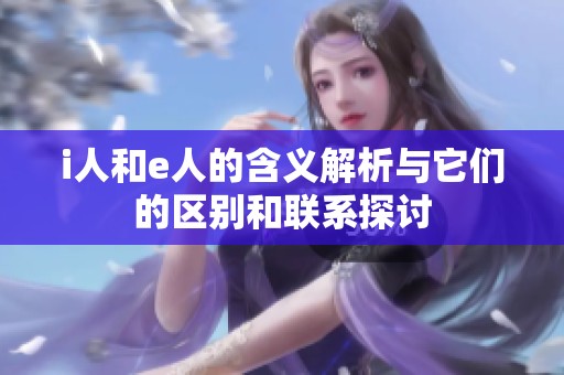 i人和e人的含义解析与它们的区别和联系探讨