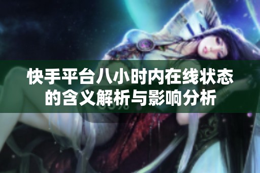 快手平台八小时内在线状态的含义解析与影响分析