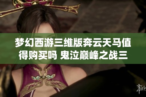 梦幻西游三维版奔云天马值得购买吗 鬼泣巅峰之战三头狗bug解析