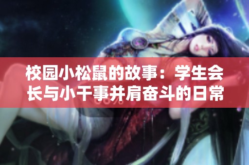 校园小松鼠的故事：学生会长与小干事并肩奋斗的日常
