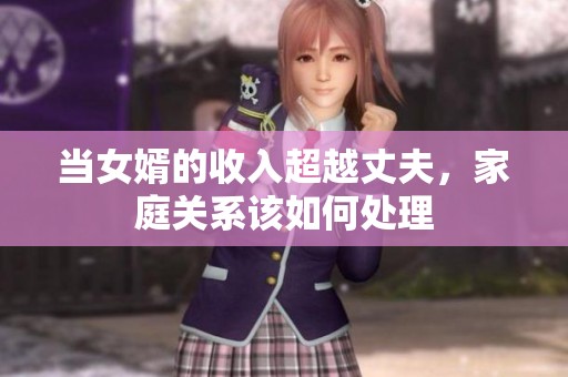 当女婿的收入超越丈夫，家庭关系该如何处理
