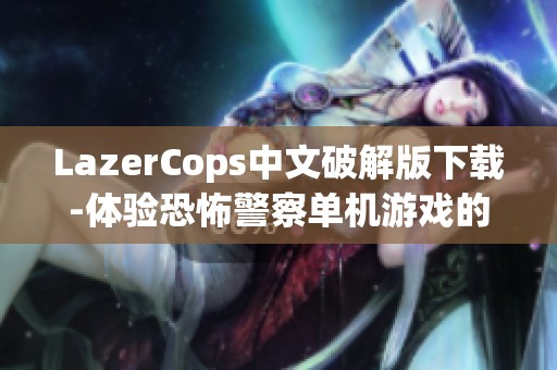 LazerCops中文破解版下载-体验恐怖警察单机游戏的刺激与乐趣