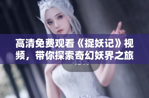 高清免费观看《捉妖记》视频，带你探索奇幻妖界之旅