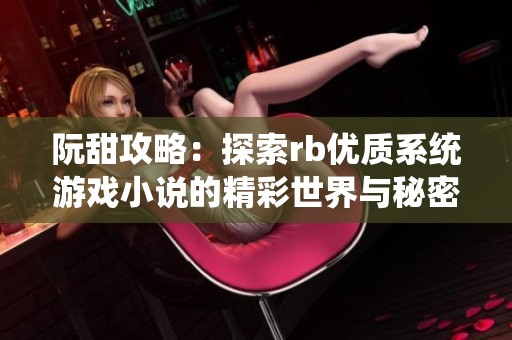 阮甜攻略：探索rb优质系统游戏小说的精彩世界与秘密