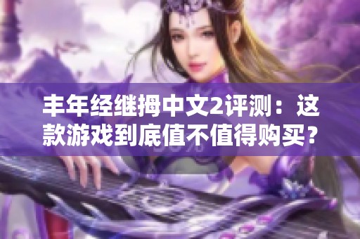 丰年经继拇中文2评测：这款游戏到底值不值得购买？