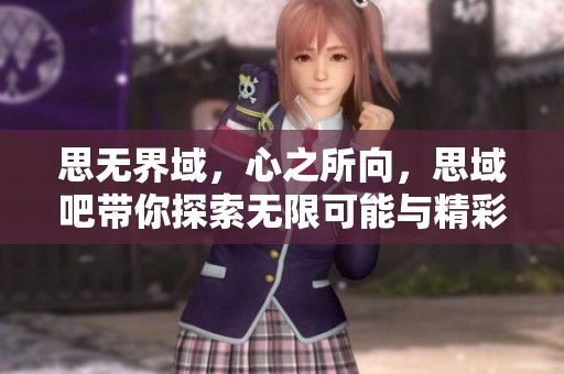 思无界域，心之所向，思域吧带你探索无限可能与精彩人生