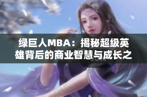 绿巨人MBA：揭秘超级英雄背后的商业智慧与成长之路