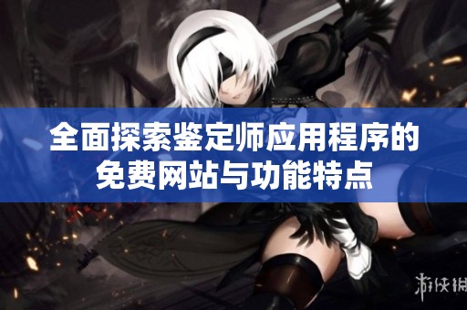 全面探索鉴定师应用程序的免费网站与功能特点