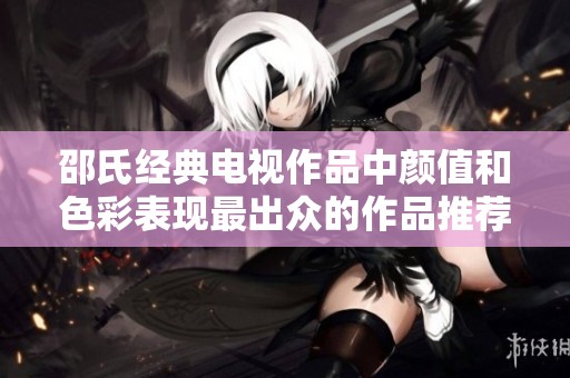 邵氏经典电视作品中颜值和色彩表现最出众的作品推荐