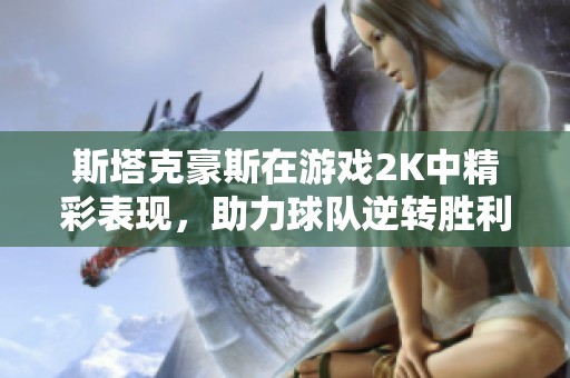 斯塔克豪斯在游戏2K中精彩表现，助力球队逆转胜利