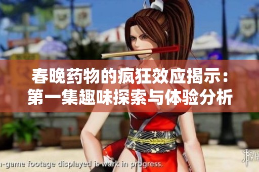 春晚药物的疯狂效应揭示：第一集趣味探索与体验分析