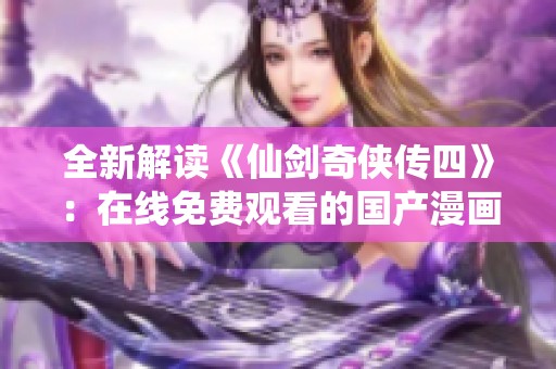 全新解读《仙剑奇侠传四》：在线免费观看的国产漫画畅谈