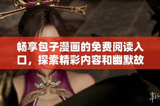 畅享包子漫画的免费阅读入口，探索精彩内容和幽默故事