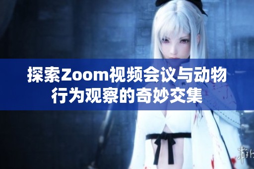 探索Zoom视频会议与动物行为观察的奇妙交集
