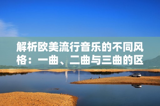 解析欧美流行音乐的不同风格：一曲、二曲与三曲的区别