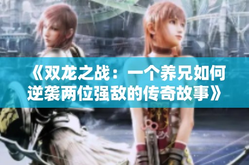 《双龙之战：一个养兄如何逆袭两位强敌的传奇故事》