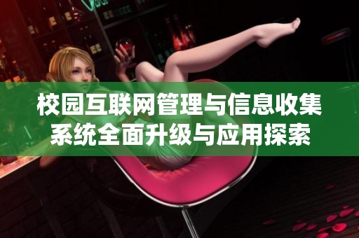 校园互联网管理与信息收集系统全面升级与应用探索