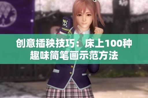创意插秧技巧：床上100种趣味简笔画示范方法