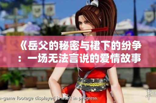 《岳父的秘密与裙下的纷争：一场无法言说的爱情故事》