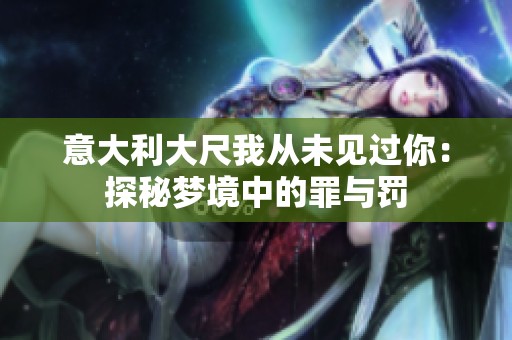 意大利大尺我从未见过你：探秘梦境中的罪与罚