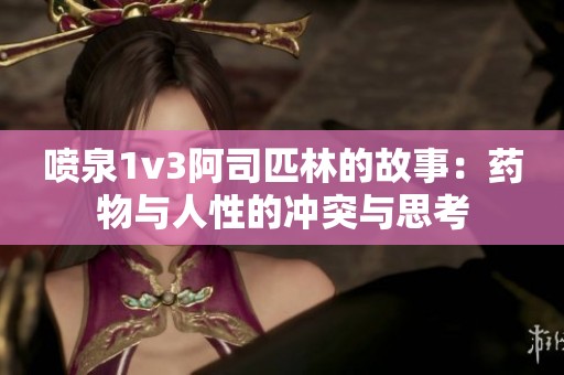 喷泉1v3阿司匹林的故事：药物与人性的冲突与思考