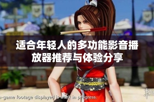 适合年轻人的多功能影音播放器推荐与体验分享
