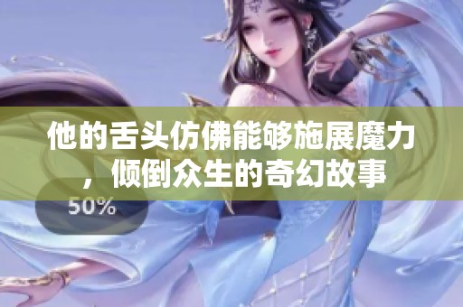 他的舌头仿佛能够施展魔力，倾倒众生的奇幻故事