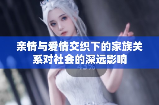 亲情与爱情交织下的家族关系对社会的深远影响