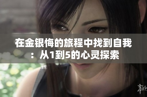 在金银悔的旅程中找到自我：从1到5的心灵探索