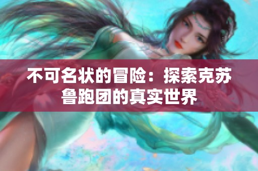 不可名状的冒险：探索克苏鲁跑团的真实世界