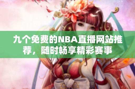 九个免费的NBA直播网站推荐，随时畅享精彩赛事