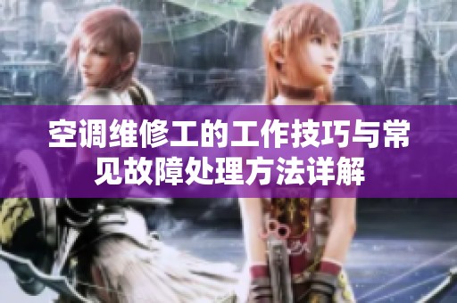 空调维修工的工作技巧与常见故障处理方法详解