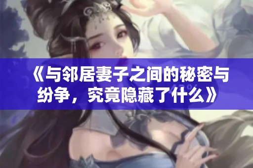 《与邻居妻子之间的秘密与纷争，究竟隐藏了什么》