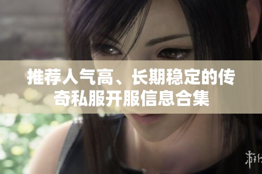 推荐人气高、长期稳定的传奇私服开服信息合集