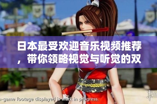 日本最受欢迎音乐视频推荐，带你领略视觉与听觉的双重盛宴