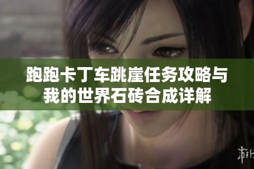 跑跑卡丁车跳崖任务攻略与我的世界石砖合成详解