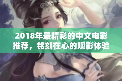 2018年最精彩的中文电影推荐，铭刻在心的观影体验