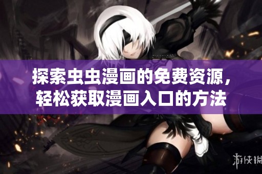 探索虫虫漫画的免费资源，轻松获取漫画入口的方法