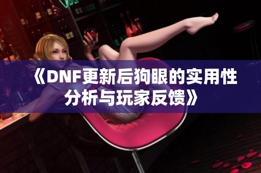 《DNF更新后狗眼的实用性分析与玩家反馈》