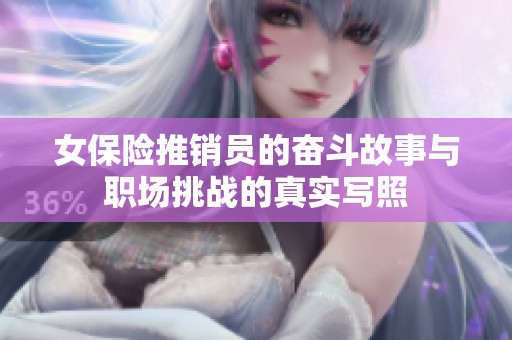 女保险推销员的奋斗故事与职场挑战的真实写照
